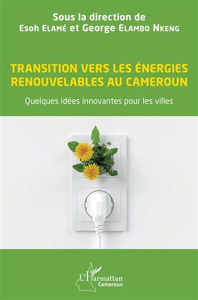 Transition vers les énergies renouvelables au Cameroun : quelques idées innovantes pour les villes Transition vers les énergies renouvelables au Cameroun : quelques idées innovantes pour les villes