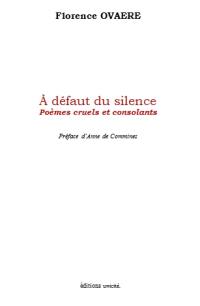 A défaut du silence : poèmes cruels et consolants
