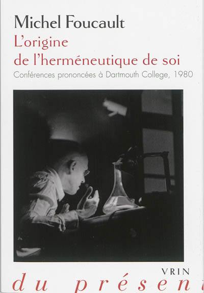 L'origine de l'herméneutique de soi : conférences prononcées à Dartmouth College, 1980 L'origine de l'herméneutique de soi : conférences prononcées à Dartmouth College, 1980