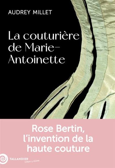La couturière de Marie-Antoinette : Rose Bertin, l'invention de la haute couture