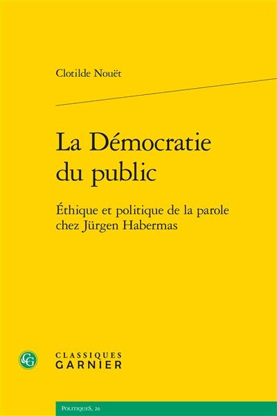 La démocratie du public : éthique et politique de la parole chez Jürgen Habermas