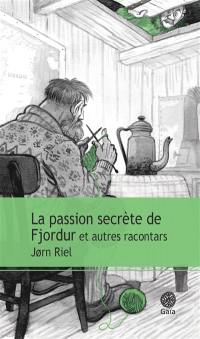 La passion secrète de Fjordur : et autres racontars La passion secrète de Fjordur : et autres racontars