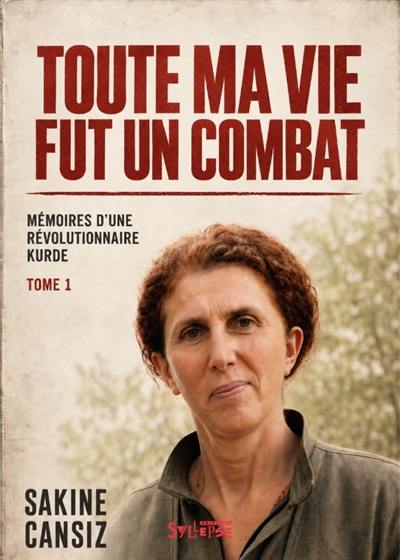 Mémoires d'une révolutionnaire kurde. Vol. 1. Toute ma vie fut un combat