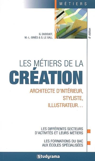 Les métiers de la création : architecte d'intérieur, styliste, illustrateur... : les différents secteurs d'activités et leurs métiers, les formations du bac aux écoles spécialisées Les métiers de la création : architecte d'intérieur, styliste, illustrateur... : les différents secteurs d'activités et leurs métiers, les formations du bac aux écoles spécialisées