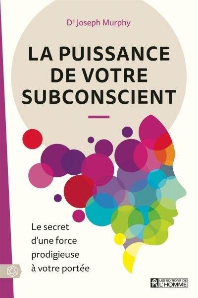 La puissance de votre subsconcient : le secret d'une force prodigieuse à votre portée La puissance de votre subsconcient : le secret d'une force prodigieuse à votre portée