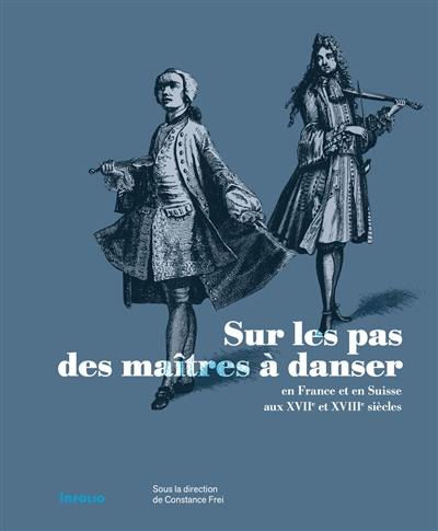 Sur les pas des maîtres à danser en France et en Suisse aux XVIIe et XVIIIe siècles