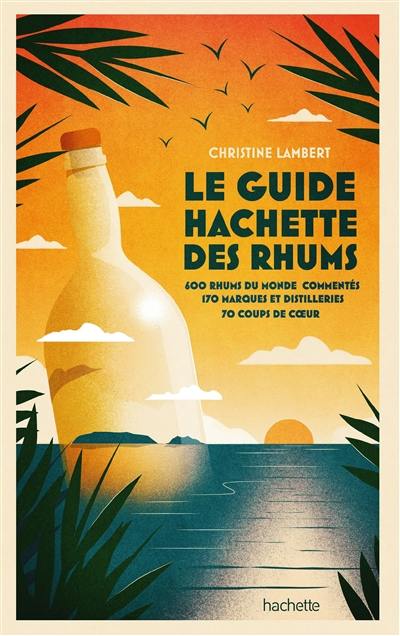 Le guide Hachette des rhums : 600 rhums du monde commentés, 170 marques et distilleries, 70 coups de coeur Le guide Hachette des rhums : 600 rhums du monde commentés, 170 marques et distilleries, 70 coups de coeur