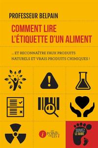 Comment lire l'étiquette d'un aliment... : et reconnaître faux produits naturels et vrais produits chimiques !