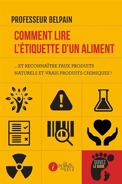 Comment lire l'étiquette d'un aliment... : et reconnaître faux produits naturels et vrais produits chimiques !