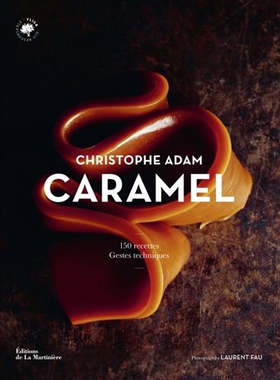 Caramel : 150 recettes, gestes techniques Caramel : 150 recettes, gestes techniques