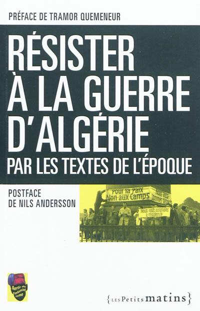 Résister à la guerre d'Algérie, par les textes de l'époque Résister à la guerre d'Algérie, par les textes de l'époque