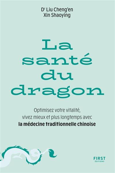 La santé du dragon : optimisez votre vitalité, vivez mieux et plus longtemps avec la médecine traditionnelle chinoise