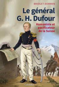 Le général G.H. Dufour : humaniste et pacificateur de la Suisse Le général G.H. Dufour : humaniste et pacificateur de la Suisse