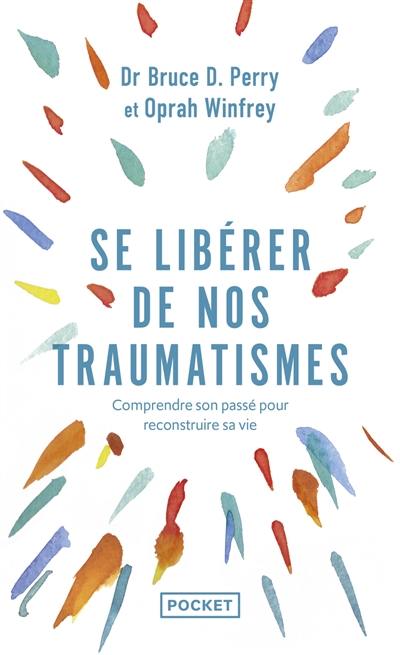 Se libérer de nos traumatismes ou Que vous est-il arrivé ? Se libérer de nos traumatismes ou Que vous est-il arrivé ?