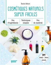 Cosmétiques naturels super faciles : peu d'ingrédients, techniques simples, peu de matériel