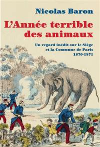 L'année terrible des animaux : un regard inédit sur le siège et la Commune de Paris : 1870-1871
