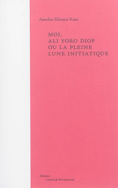 Moi, Ali Yoro Diop ou La pleine lune initiatique Moi, Ali Yoro Diop ou La pleine lune initiatique