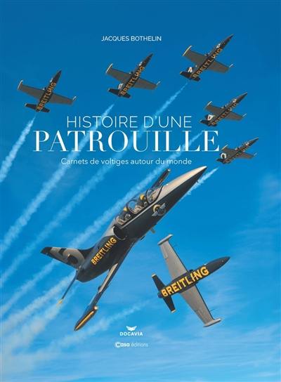 Histoire d'une patrouille : carnets de voltiges autour du monde Histoire d'une patrouille : carnets de voltiges autour du monde