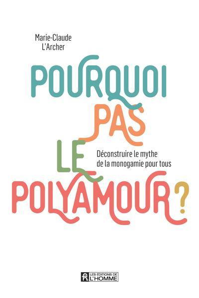 Pourquoi pas le polyamour ? : Déconstruire le mythe de la monogamie pour tous Pourquoi pas le polyamour ? : Déconstruire le mythe de la monogamie pour tous
