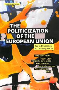 The politicization of the European Union : from processes to consequences The politicization of the European Union : from processes to consequences