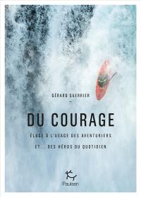 Du courage : éloge à l'usage des aventuriers et... des héros du quotidien