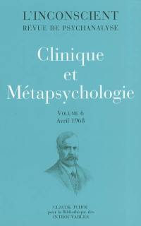 L'inconscient : revue de psychanalyse. Vol. 6. Clinique et métapsychologie