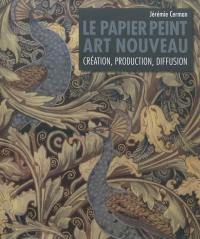 Le papier peint Art nouveau : création, production, diffusion
