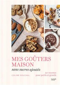 Mes goûters maison sans sucre : 50 recettes pour petits et grands