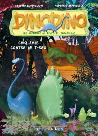 Dinodino : une aventure au temps du jurassique. Vol. 1. Cinq amis contre le T.rex Dinodino : une aventure au temps du jurassique. Vol. 1. Cinq amis contre le T.rex