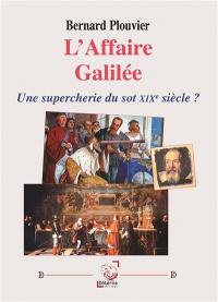 L’Affaire Galilée : Une supercherie du sot XIXe siècle ?