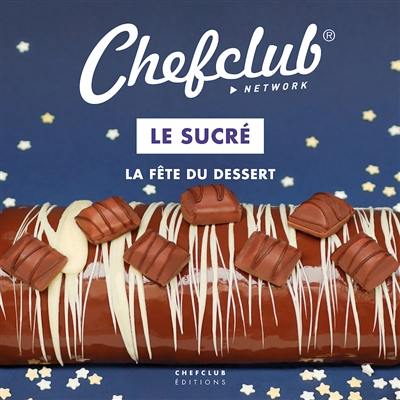 Livre : Le sucré : la fête du dessert, le livre de Chefclub (site web) - Chef  club éditions - 9782490129102
