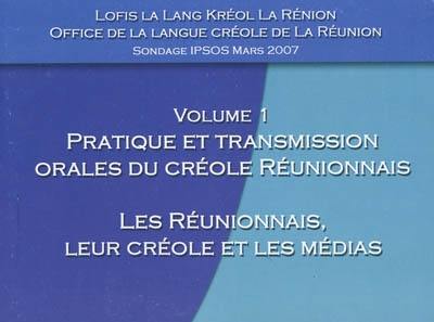 Sondage IPSOS, mars 2007. Vol. 1. Pratique et transmission orales du créole réunionnais : les Réunionnais, leur créole et les médias Sondage IPSOS, mars 2007. Vol. 1. Pratique et transmission orales du créole réunionnais : les Réunionnais, leur créole et les médias