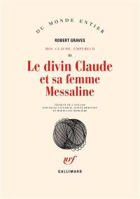 Moi, Claude, empereur. Vol. 3. Le Divin Claude et sa femme Messaline : histoire du règne troublé de Tibère Claude