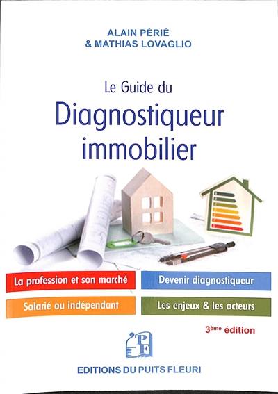 Le guide du diagnostiqueur immobilier : présentation de la profession et du marché, devenir diagnostiqueur, tout savoir pour s'installer à son compte, le guide du salarié