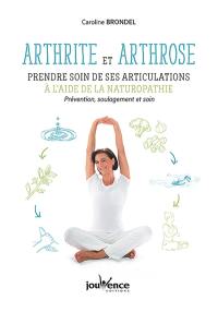 Arthrite et arthrose : prendre soin de ses articulations à l'aide de la naturopathie : prévention, soulagement et soin