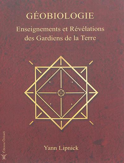 Géobiologie. Vol. 1. Enseignements et révélations des gardiens de la Terre