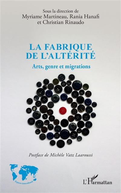 La fabrique de l'altérité : arts, genre et migrations