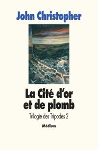 La Trilogie des Tripodes. Vol. 2. La cité d'or et de plomb