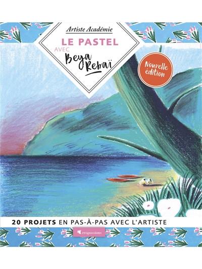 Le pastel avec Beya Rebaï : 20 projets en pas-à-pas avec l'artiste