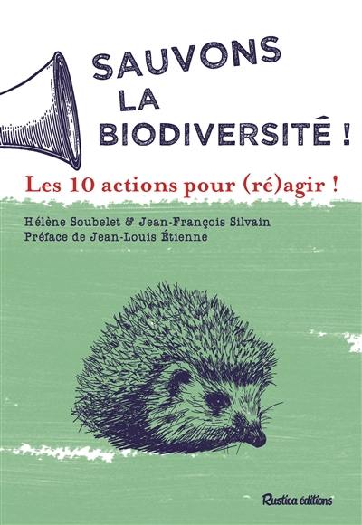 Sauvons la biodiversité ! : les 10 actions pour (ré)agir ! Sauvons la biodiversité ! : les 10 actions pour (ré)agir !