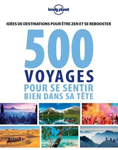 500 voyages pour se sentir bien dans sa tête : idées de destinations pour être zen et se rebooster
