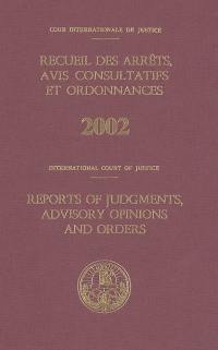 Recueil des arrêts, avis consultatifs et ordonnances, 2002. Reports of judgments, advisory opinions and orders, 2002