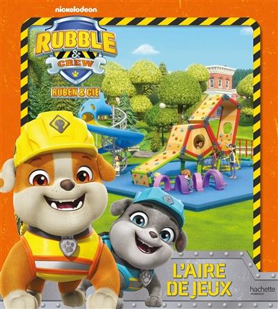 Rubble & crew, Ruben & Cie. L'aire de jeux Rubble & crew, Ruben & Cie. L'aire de jeux