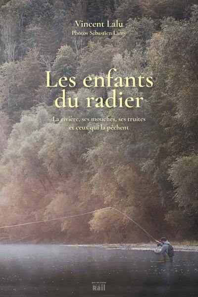 Les enfants du radier : la rivière, ses mouches, ses truites et ceux qui la pêchent Les enfants du radier : la rivière, ses mouches, ses truites et ceux qui la pêchent