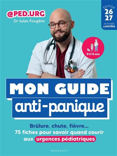 Mon guide anti-panique : brûlure, chute, fièvre... : 75 fiches pour savoir quand courir aux urgences pédiatriques