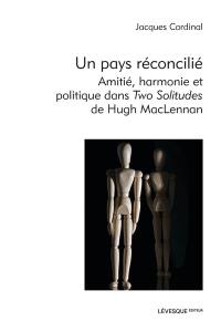 Un pays réconcilié : amitié, harmonie et politique dans Two Solitudes de Hugh MacLennan Un pays réconcilié : amitié, harmonie et politique dans Two Solitudes de Hugh MacLennan
