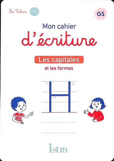 Mon cahier d'écriture GS : les capitales et les formes Mon cahier d'écriture GS : les capitales et les formes