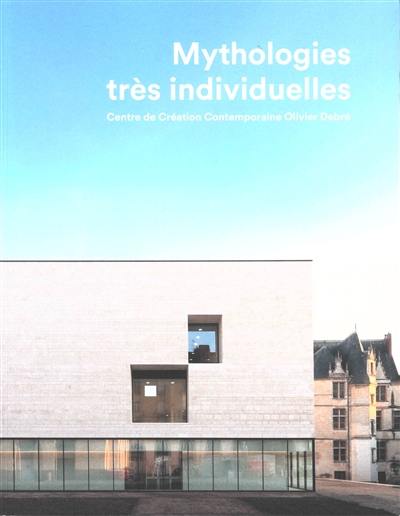 Mythologies très individuelles : Centre de création contemporaine Olivier Debré Mythologies très individuelles : Centre de création contemporaine Olivier Debré