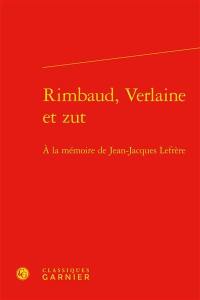 Rimbaud, Verlaine et zut : à la mémoire de Jean-Jacques Lefrère