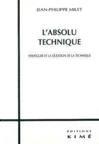 L'absolu technique : Heidegger et la question de la technique